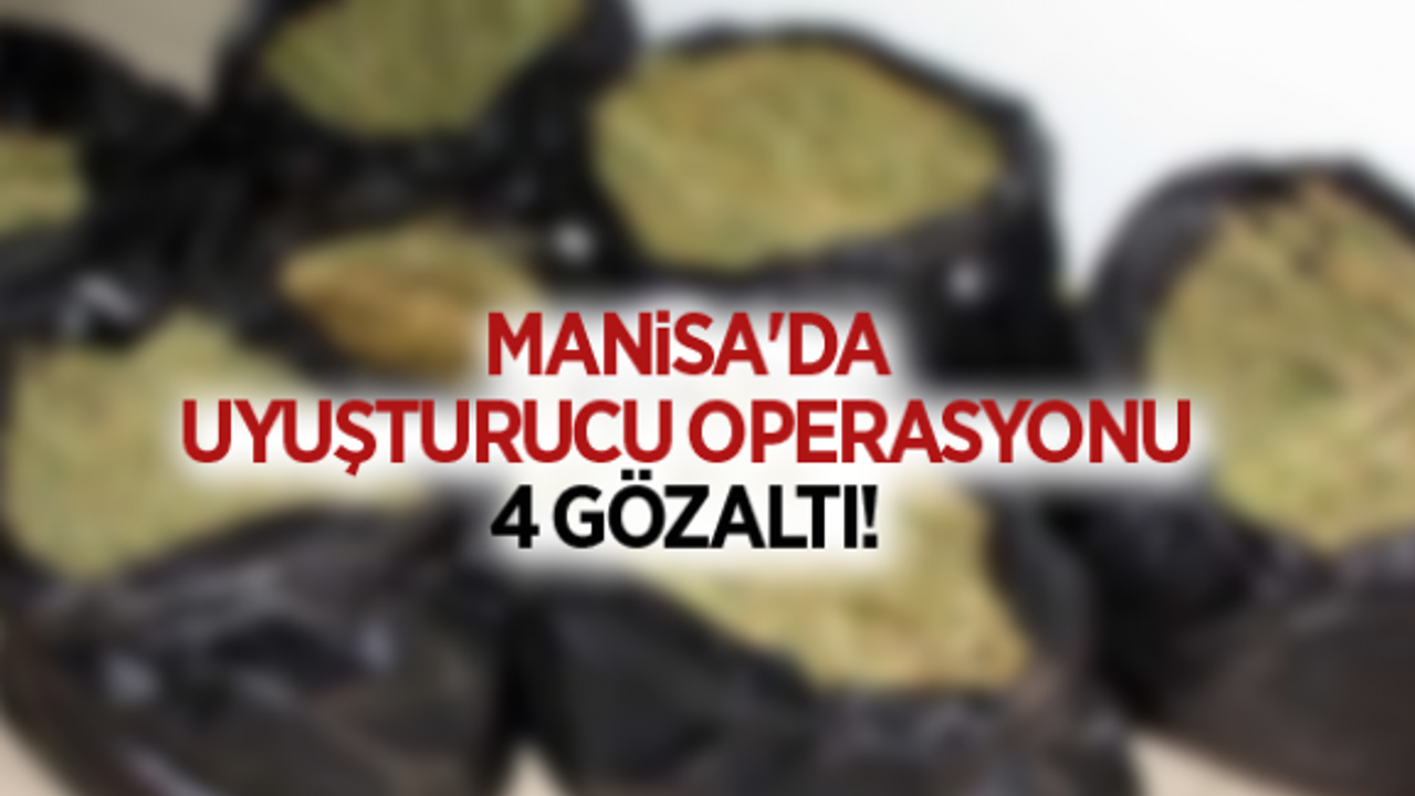 MANİSA'DA UYUŞTURUCU OPERASYONU: 4 GÖZALTI!