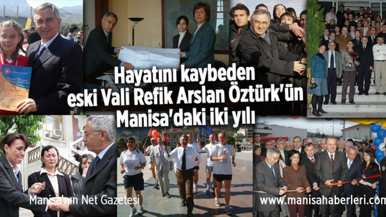 Hayatını kaybeden eski Vali Refik Arslan Öztürk'ün Manisa'daki iki yılı