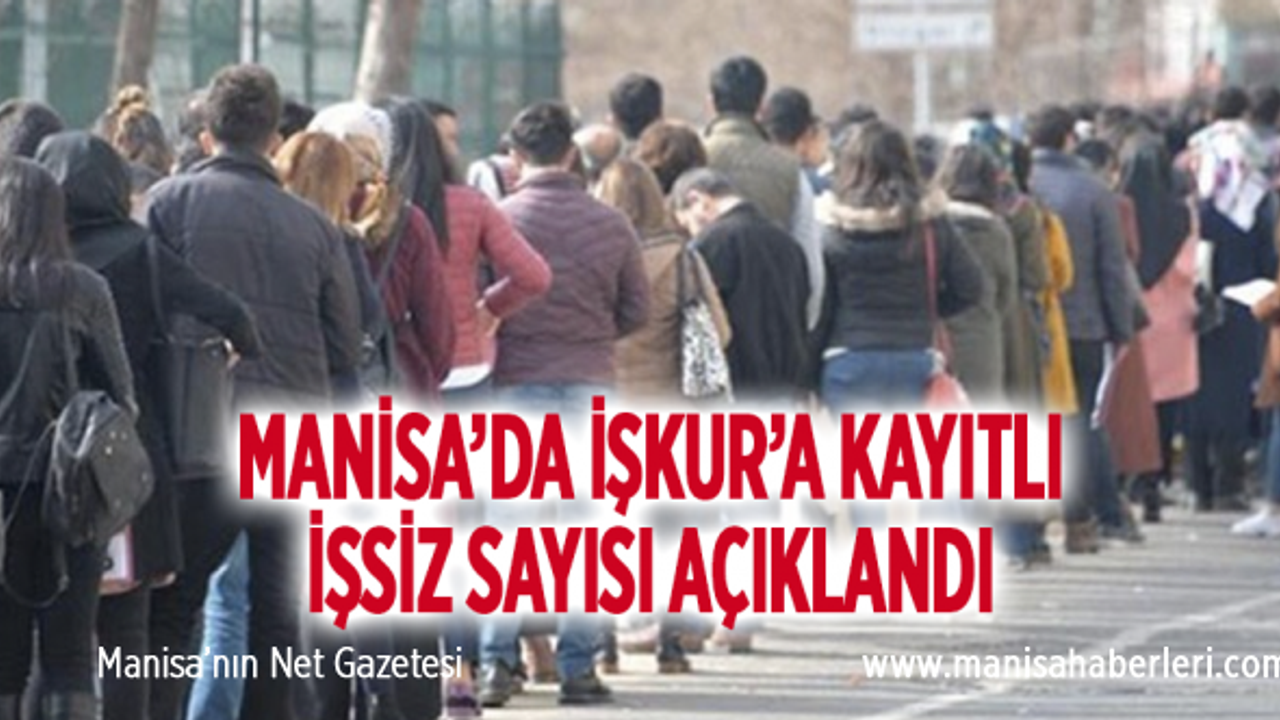 Manisa’da İŞKUR’a kayıtlı işsiz sayısı açıklandı