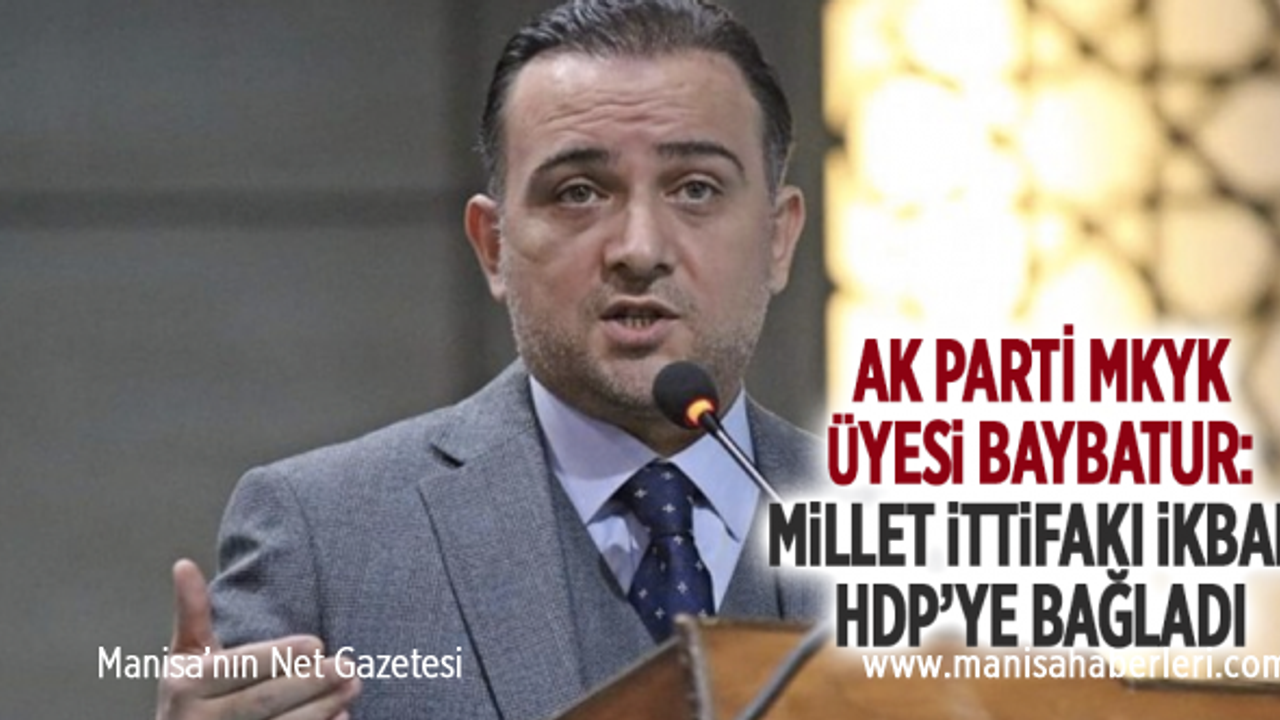 AK PARTİ MKYK ÜYESİ BAYBATUR: "MİLLET İTTİFAKI İKBALİ HDP’YE BAĞLADI"