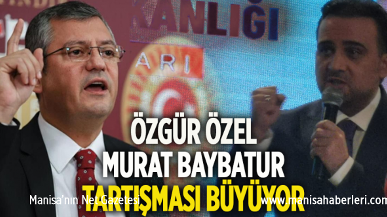 ÖZGÜR ÖZEL - MURAT BAYBATUR TARTIŞMASI BÜYÜYOR