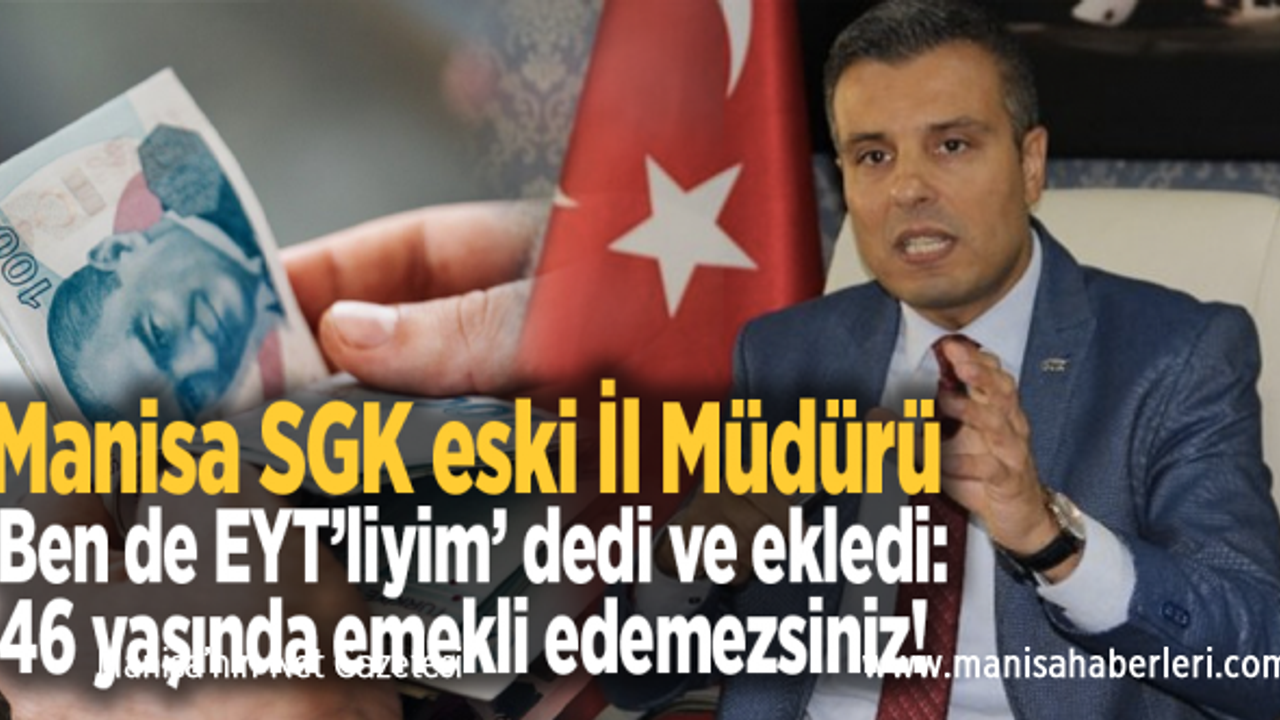 Manisa SGK eski İl Müdürü ‘ben de EYT’liyim’ dedi ve ekledi: Türkiye tarihinin en büyük hatası! 