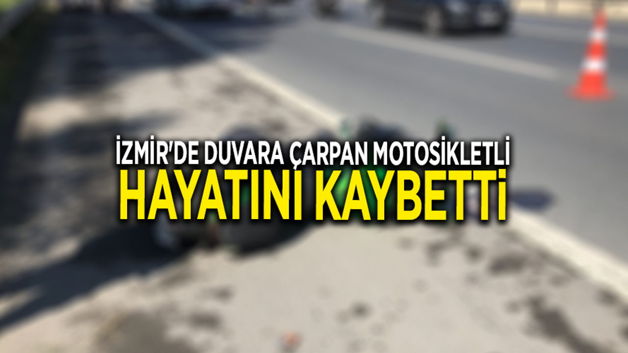İzmir'de duvara çarpan motosikletli hayatını kaybetti