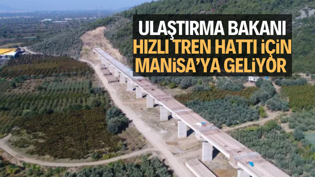 Bakan Uraloğlu, hızlı tren hattı için Manisa’ya geliyor