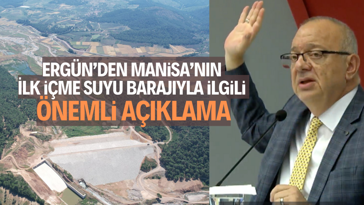 Ergün’den Manisa’nın İlk İçme Suyu Barajıyla ilgili önemli açıklama 