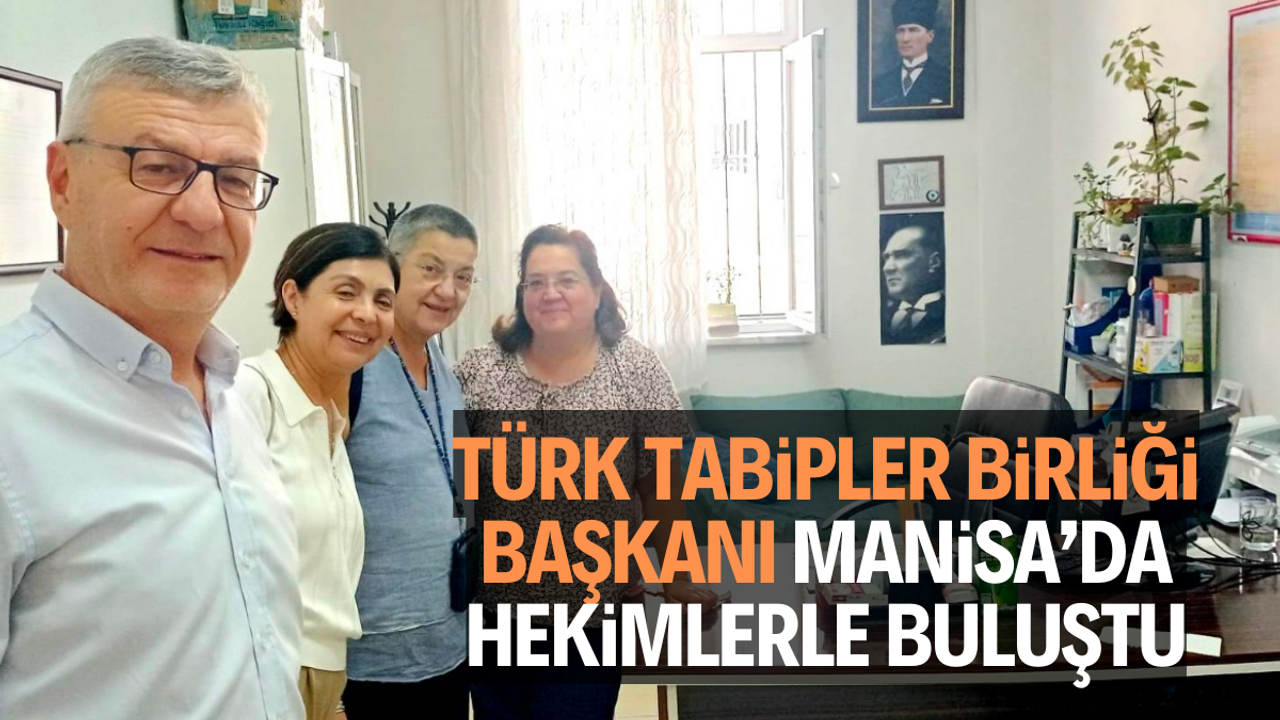 Türk Tabipler Birliği Başkanı Manisa’daki hekimlerle buluştu