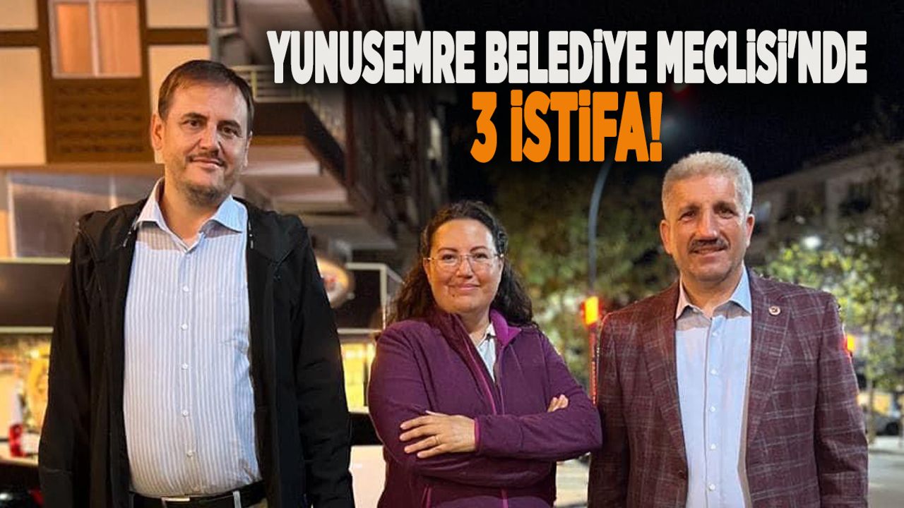YUNUSEMRE BELEDİYE MECLİSİ'NDE 3 İSTİFA!