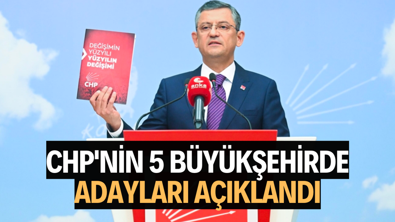 CHP'nin 5 büyükşehirde adayları açıklandı