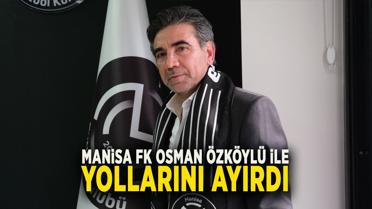 MANİSA FK OSMAN ÖZKÖYLÜ İLE YOLLARINI AYIRDI