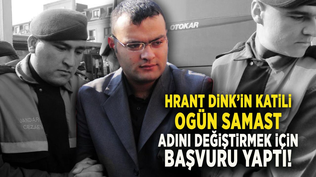 Hrant Dink'in katili Ogün Samast adını değiştirmek için başvuru yaptı