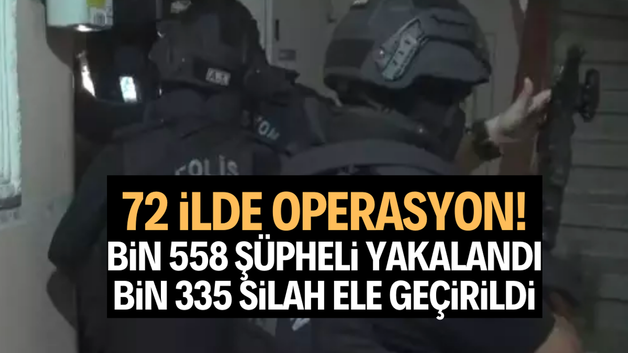72 ilde operasyon: Bin 558 şüpheli yakalandı, bin 335 silah ele geçirildi