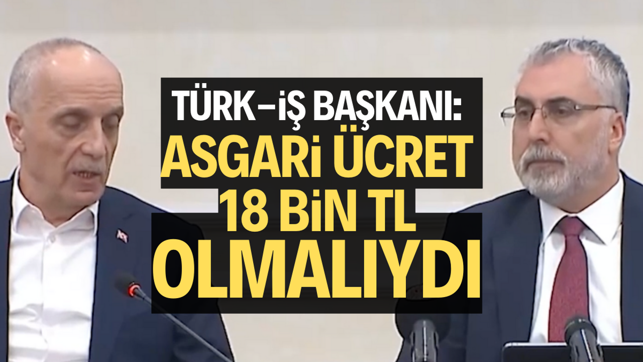 TÜRK-İŞ Başkanı Atalay: 18 bin TL olmalıydı 