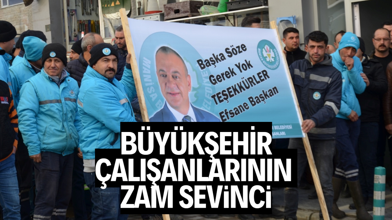 Manisa Büyükşehir Belediyesi çalışanlarının maaş zammı sevinci