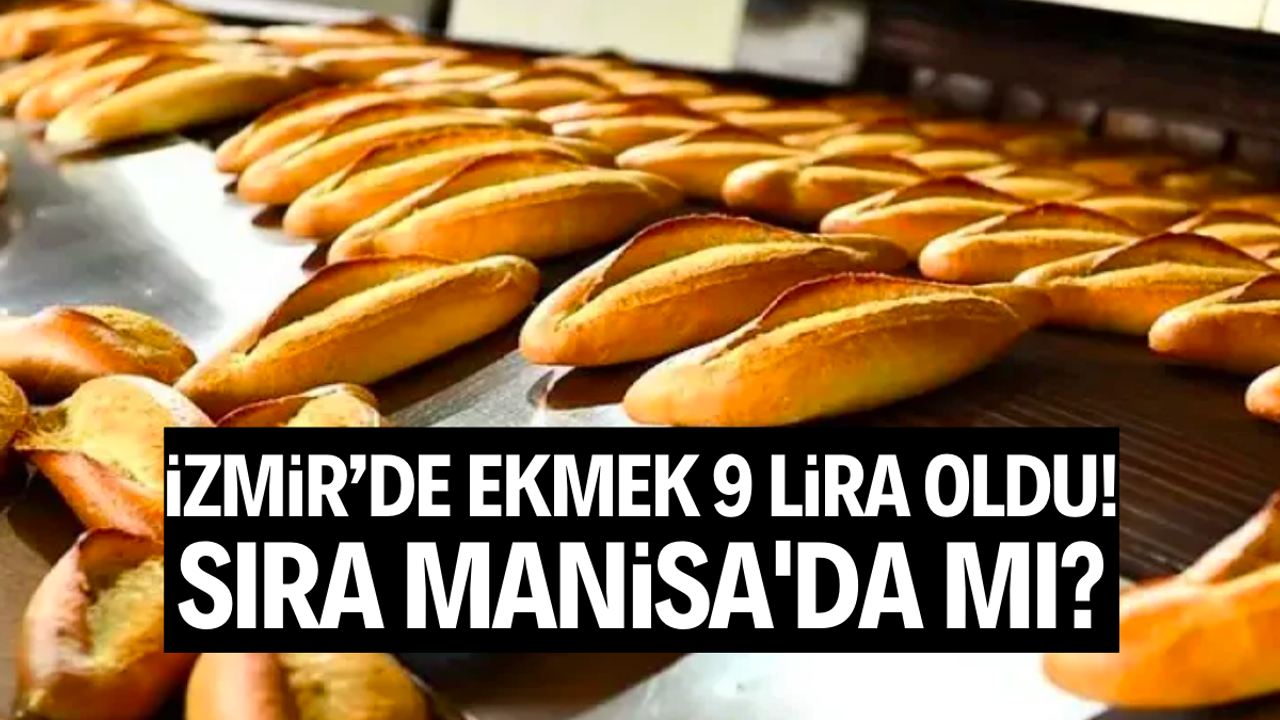 İzmir’de ekmek 9 lira oldu! Sıra Manisa'da mı?