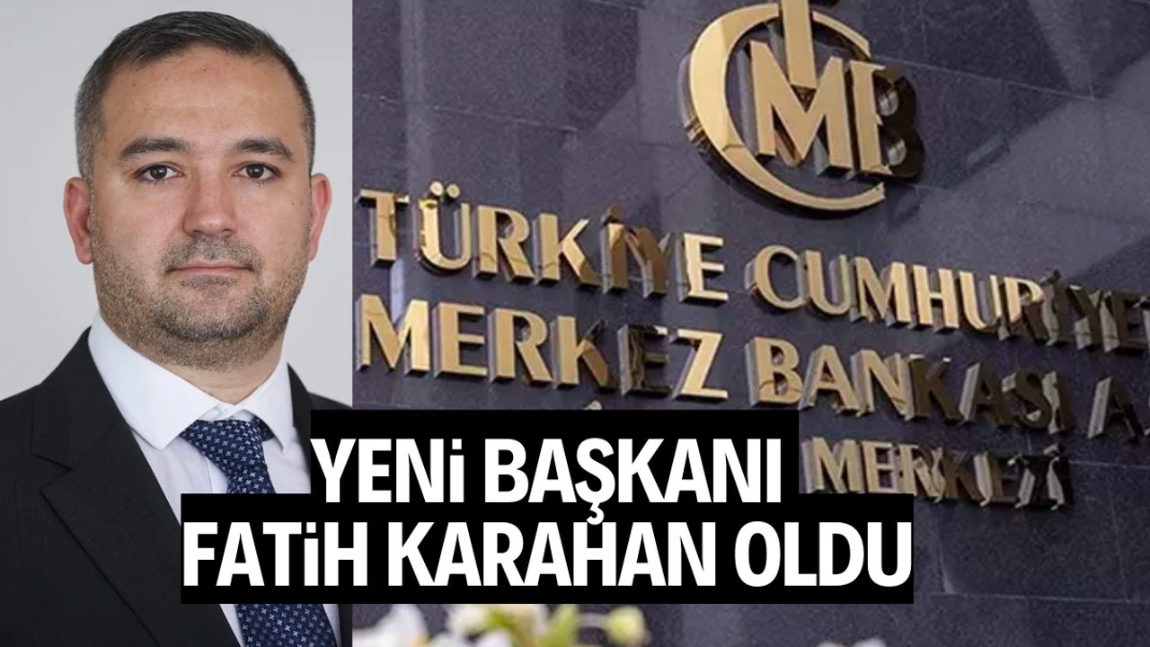 Merkez Bankası'nın yeni başkanı Fatih Karahan oldu