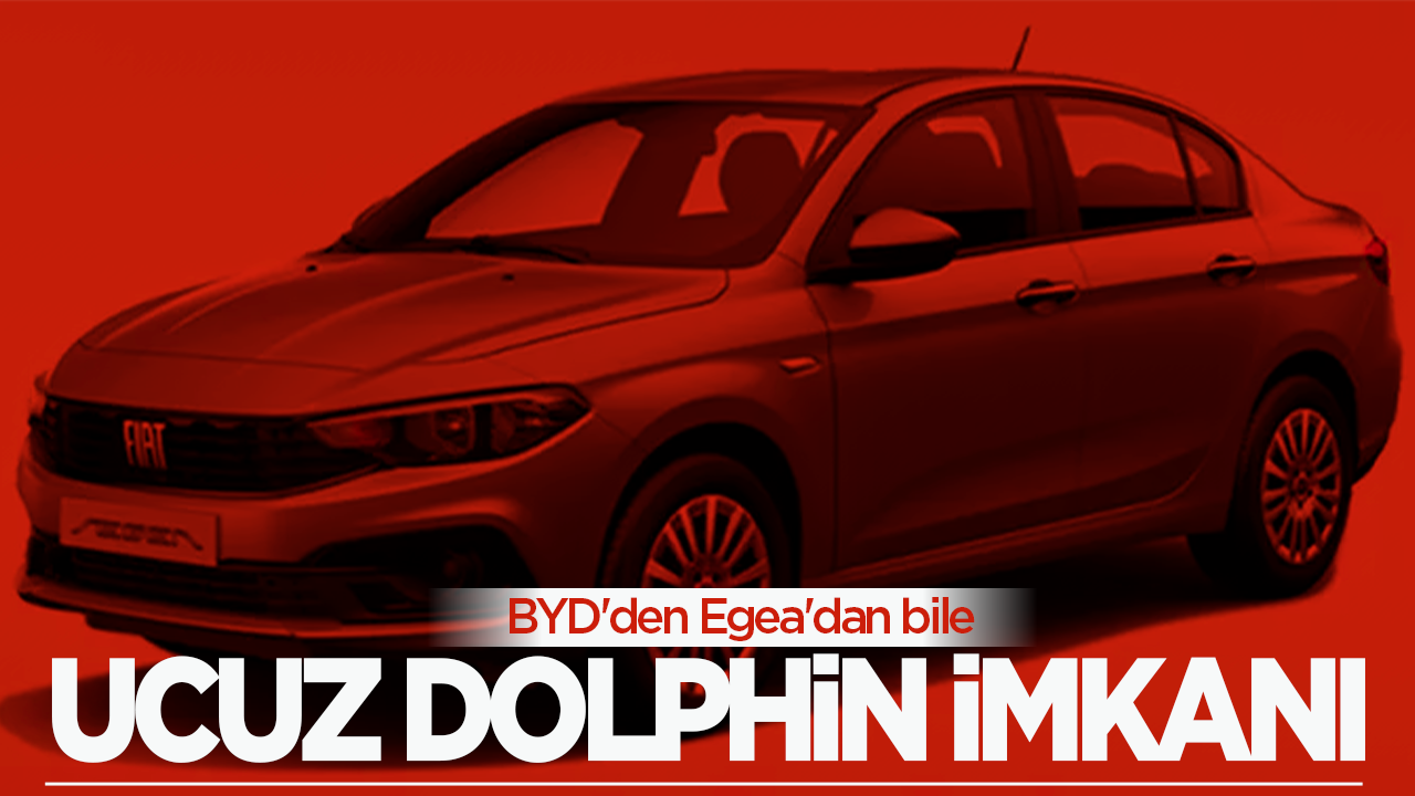 BYD'den Egea'dan bile ucuz Dolphin imkanı!
