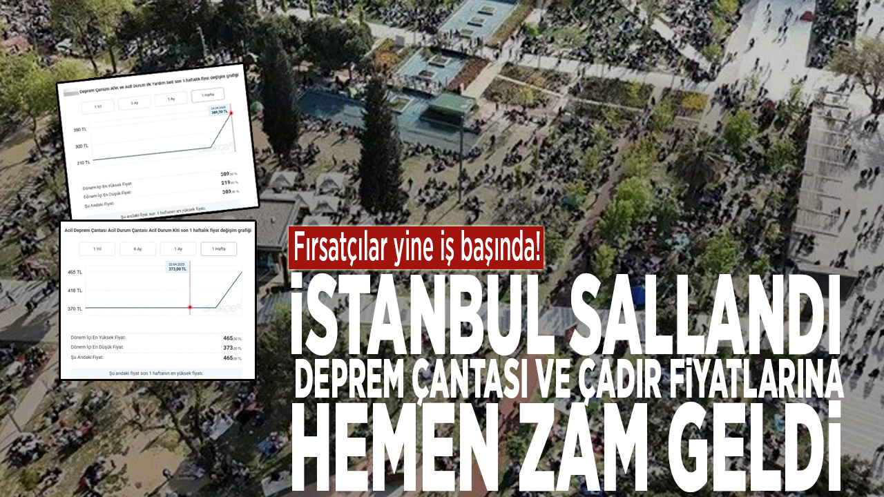 Fırsatçılar yine iş başında! İstanbul sallandı, deprem çantası ve çadır fiyatlarına anında zam geldi