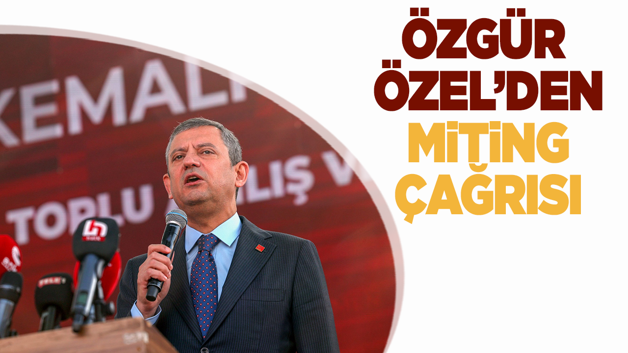 Özgür Özel'den miting çağrısı