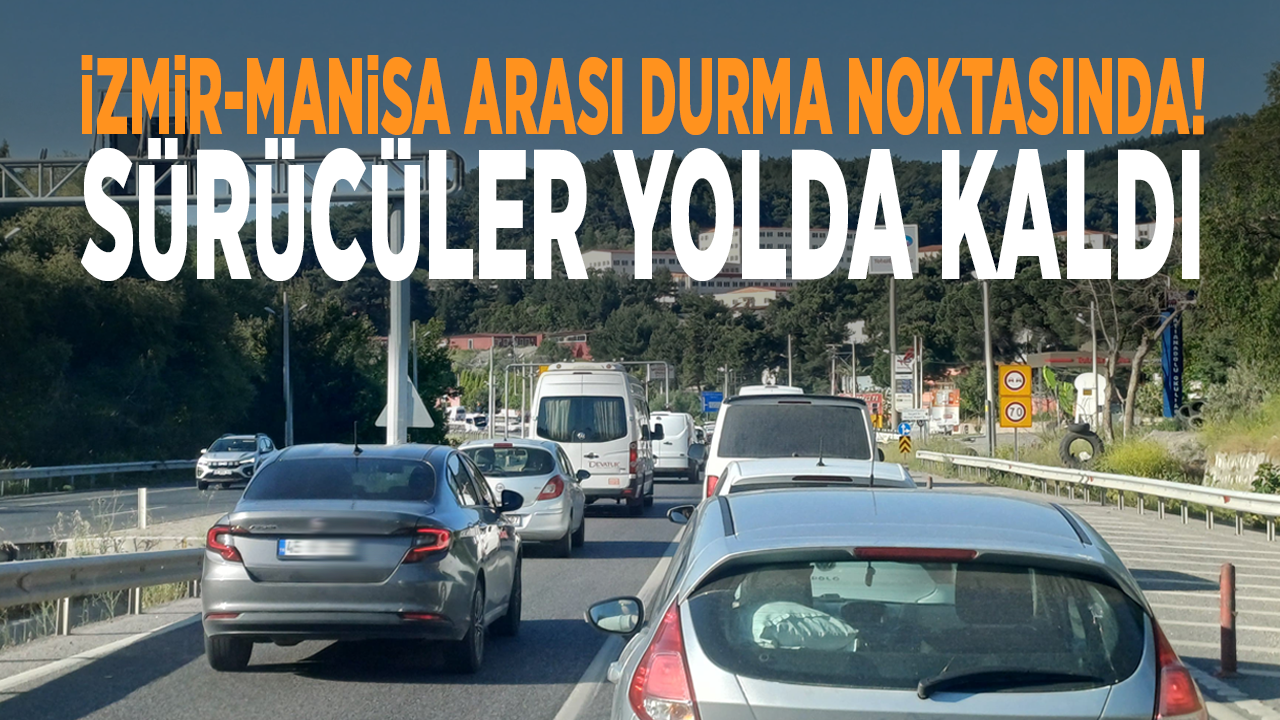 İzmir-Manisa arası durma noktasında! Sürücüler yolda kaldı