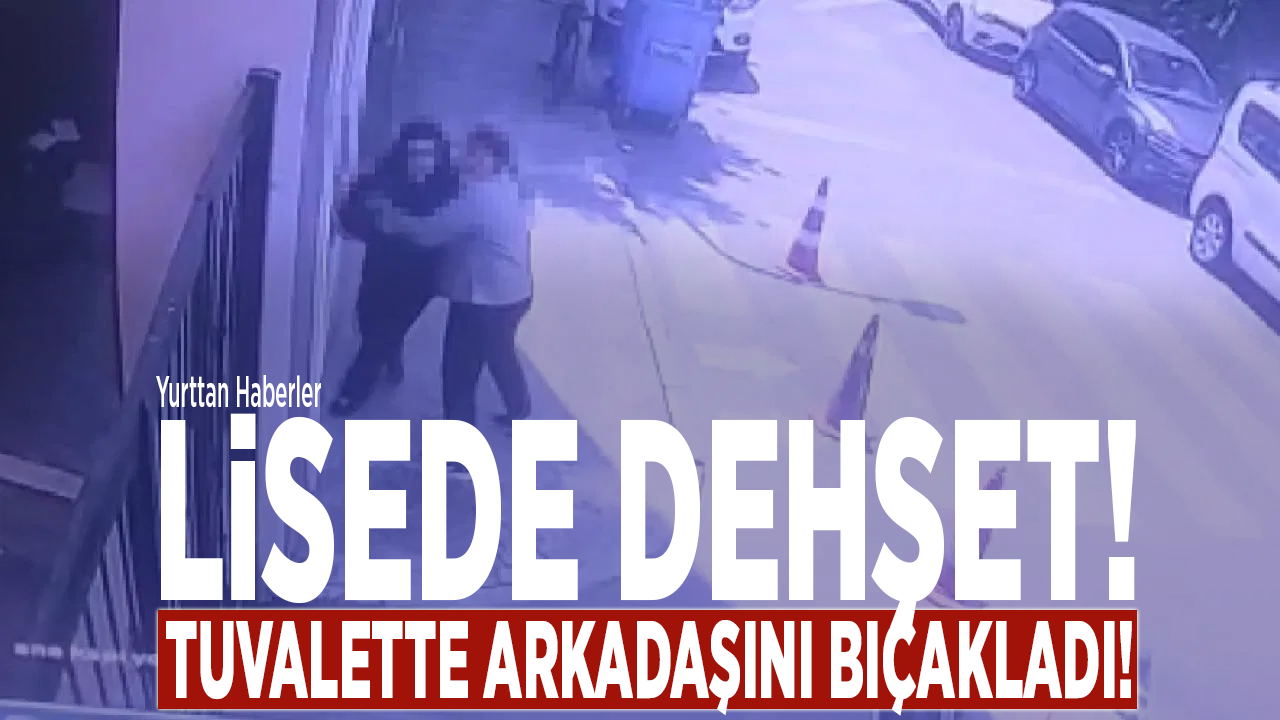 Lisede dehşet! Tuvalette arkadaşını bıçakladı!