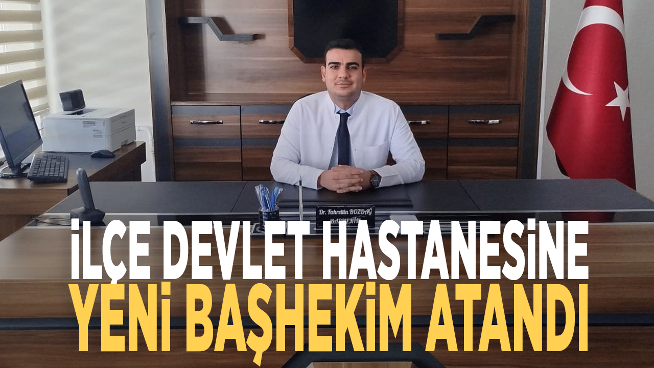 İlçe Devlet Hastanesine yeni başhekim atandı