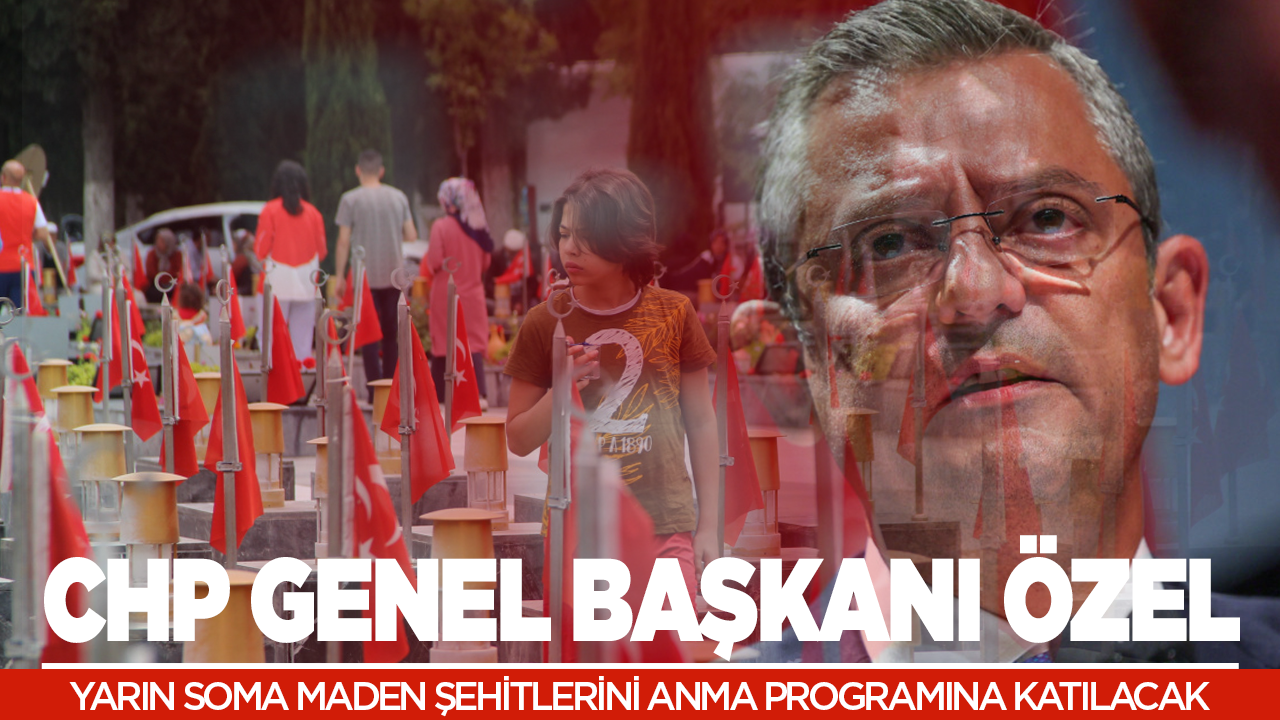 CHP Genel Başkanı Özgür Özel yarın Soma Madenci Şehitlerini anma programına katılacak