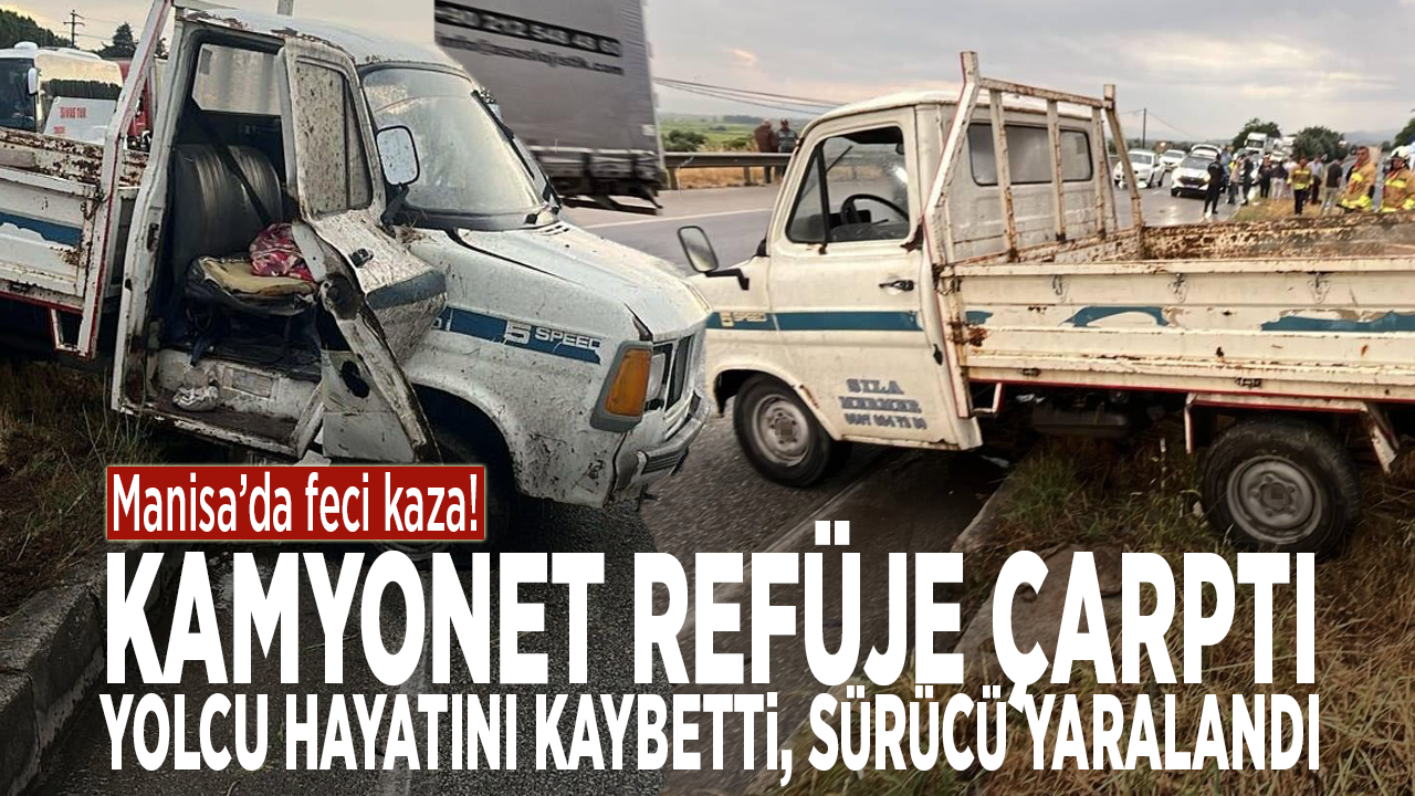 Manisa’da feci kaza! Kamyonet refüje çarptı: Yolcu hayatını kaybetti, sürücü yaralandı