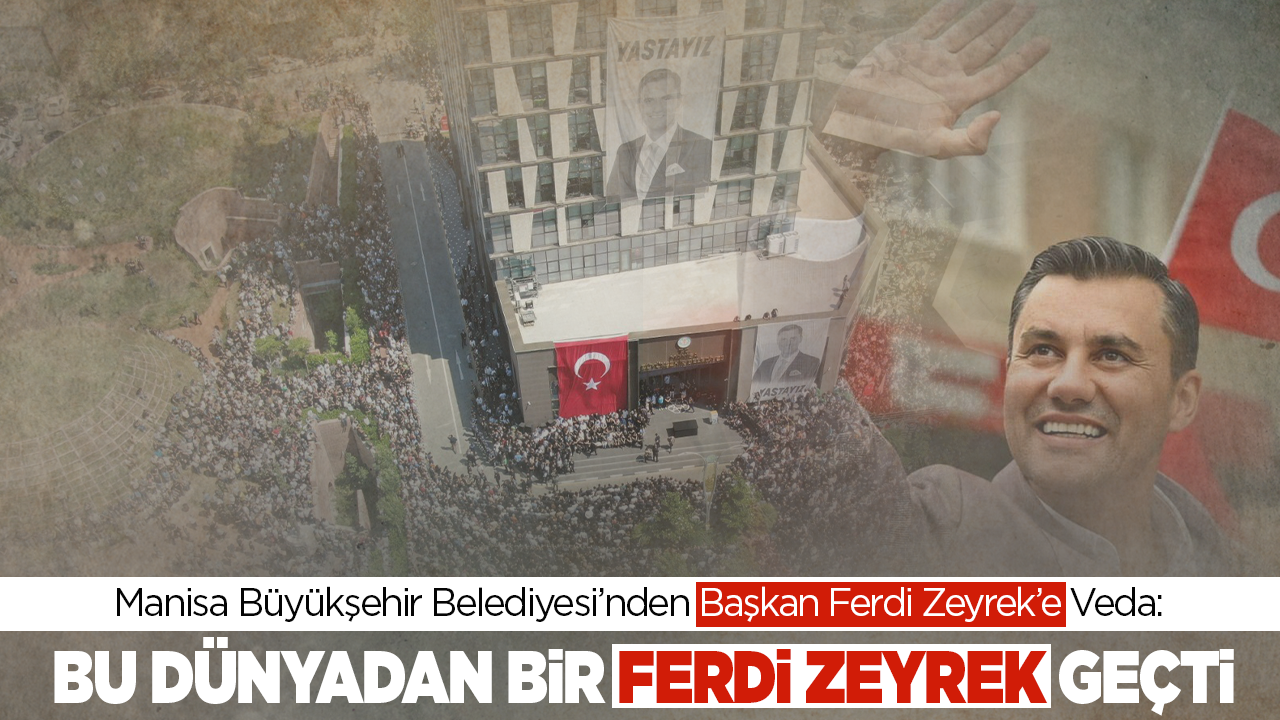 Manisa Büyükşehir Belediyesi’nden Başkan Ferdi Zeyrek’e Veda: Bu Dünyadan Bir Ferdi Zeyrek Geçti