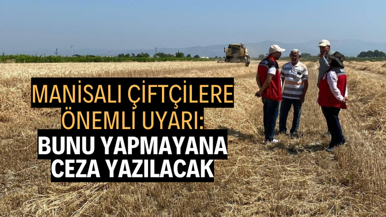 Manisalı çiftçilere önemli uyarı: Bunu yapmayana ceza yazılacak
