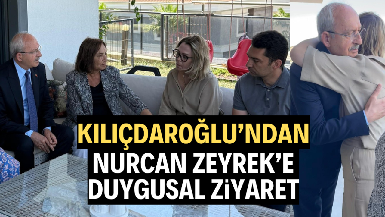 Kılıçdaroğlu’ndan Nurcan Zeyrek’e duygusal ziyaret
