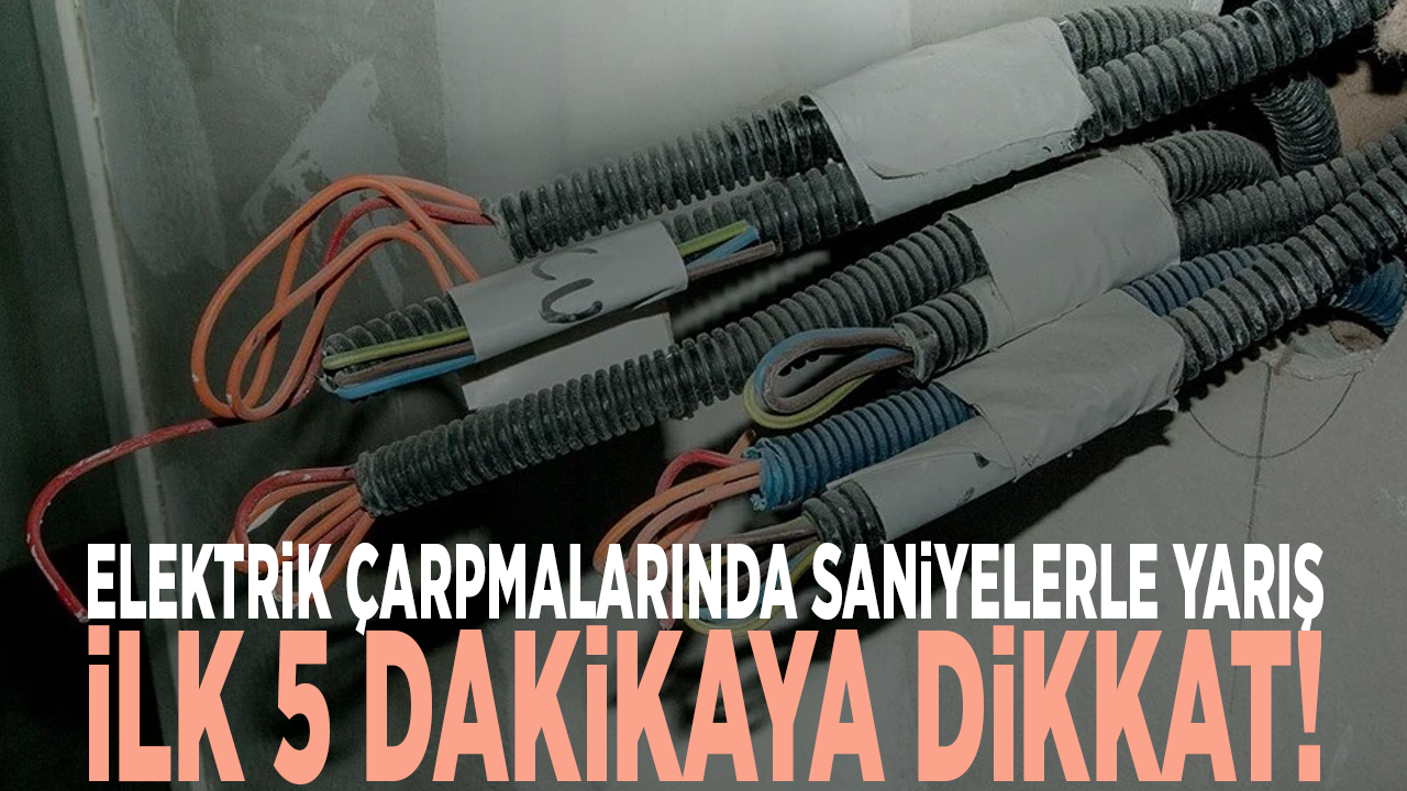 Elektrik çarpmalarında saniyelerle yarış: İlk 5 dakikaya dikkat!