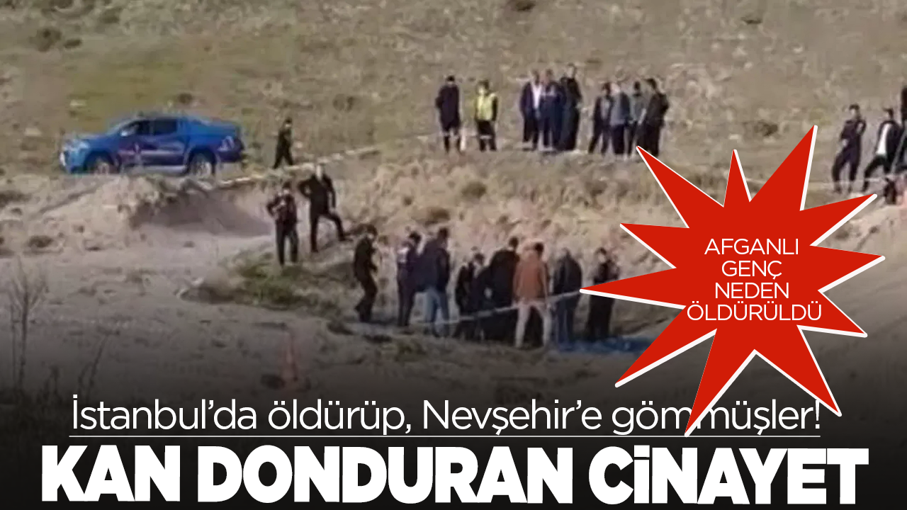 Afganlı genci İstanbul'da öldürüp Nevşehir'de gömmüşler