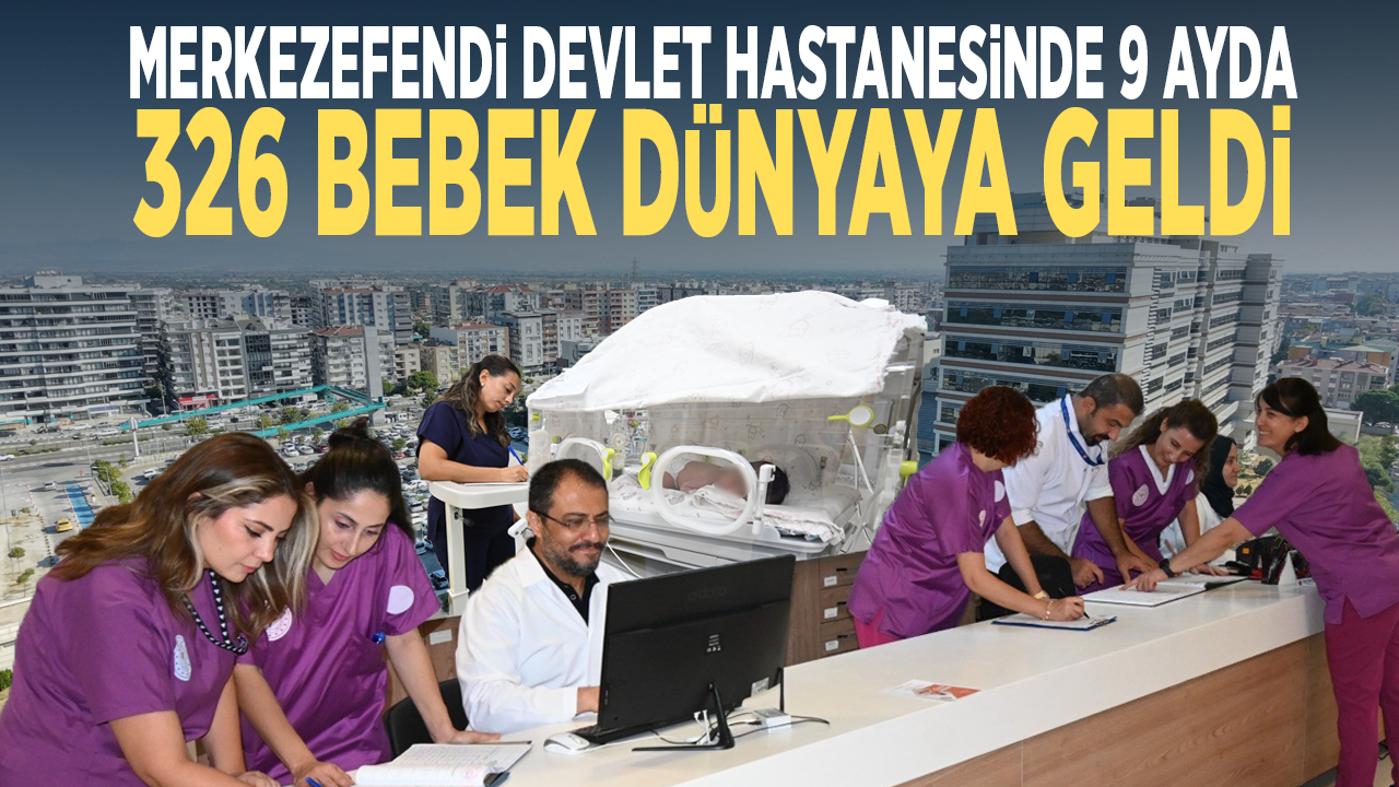 Merkezefendi Devlet Hastanesinde 9 ayda 326 bebek dünyaya geldi