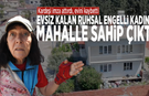 Kardeşi imza attırdı, evini kaybetti! Evsiz kalan ruhsal engelli kadına mahalle sahip çıktı