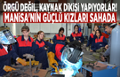 Örgü değil, kaynak dikişi yapıyorlar! Manisa'nın güçlü kızları sahada