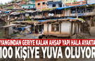 Yangından geriye kalan ahşap yapı hala ayakta: 100 kişiye yuva oluyor
