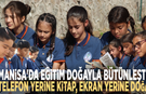 Manisa'da eğitim doğayla bütünleşti: Telefon yerine kitap, ekran yerine doğa