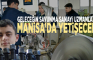 Geleceğin savunma sanayi uzmanları Manisa’da yetişecek