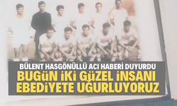 Bülent Hasgönüllü acı haberi duyurdu 