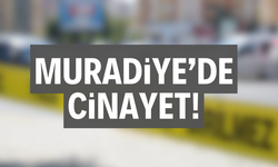 MURADİYE’DE CİNAYET!  