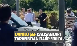 DANİLO ŞEF ÇALIŞANLARI TARAFINDAN DARP EDİLDİ