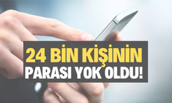  24 bin kişinin parası yok oldu 