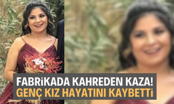 Fabrikada kahreden kaza! Genç kız hayatını kaybetti