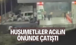 Husumetliler acilin önünde çatıştı