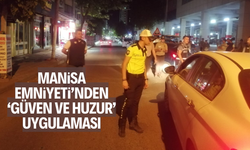 Manisa Emniyeti’nden ‘Güven ve Huzur’ uygulaması