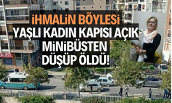 İhmalin böylesi: Yaşlı kadın kapısı açık minibüsten düşüp öldü