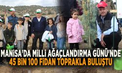 MANİSA'DA MİLLİ AĞAÇLANDIRMA GÜNÜ'NDE 45 BİN 100 FİDAN TOPRAKLA BULUŞTU