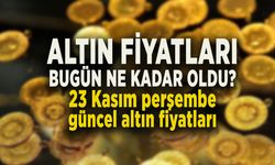 ALTIN FİYATLARI BUGÜN NE KADAR OLDU? 23 Kasım perşembe güncel altın fiyatları