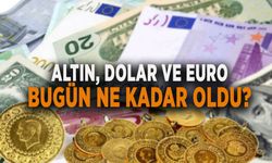 ALTIN, DOLAR VE EURO BUGÜN NE KADAR OLDU?