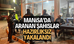 Manisa'da aranan şahıslar hazırlıksız yakalandı